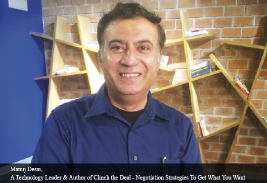 Manuj Desai, A Technology Leader & Author of Clinch the Deal - Negotiation Strategies To Get What You Want